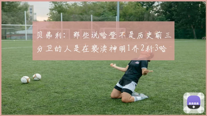 贝弗利：那些说哈登不是历史前三分卫的人是在亵渎神明1乔2科3哈
