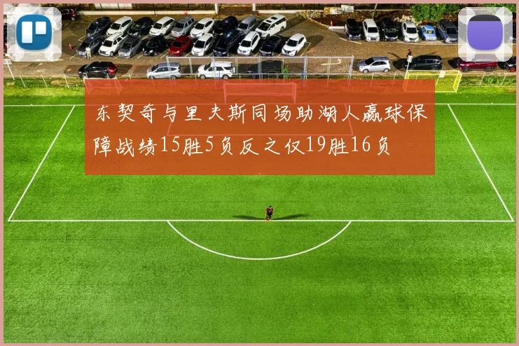 东契奇与里夫斯同场助湖人赢球保障战绩15胜5负反之仅19胜16负